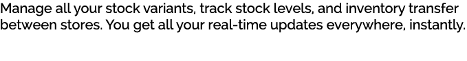 Manage all your stock variants, track stock levels, and inventory transfer between stores. You get all your real time...