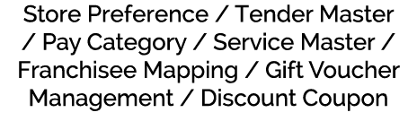 Store Preference / Tender Master / Pay Category / Service Master / Franchisee Mapping / Gift Voucher Management / Dis...