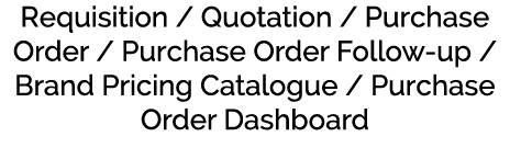 Requisition / Quotation / Purchase Order / Purchase Order Follow up / Brand Pricing Catalogue / Purchase Order Dashboard