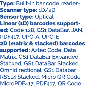 Type: Built in bar code readerScanner type: 1D/2D Sensor type: Optical Linear (1D) barcodes supported: Code 128, GS1 ...