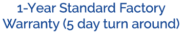 1 Year Standard Factory Warranty (5 day turn around)