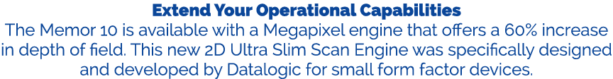 Extend Your Operational Capabilities The Memor 10 is available with a Megapixel engine that offers a 60% increase in ...