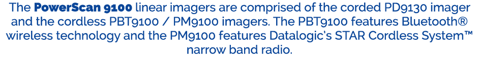 The PowerScan 9100 linear imagers are comprised of the corded PD9130 imager and the cordless PBT9100 / PM9100 imagers...