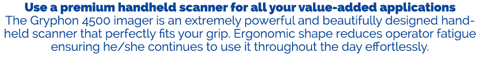 Use a premium handheld scanner for all your value added applications The Gryphon 4500 imager is an extremely powerful...