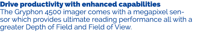 Drive productivity with enhanced capabilities The Gryphon 4500 imager comes with a megapixel sensor which provides ul...